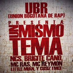 Un Mismo Tema - Ncs, Brigitte Cano, Mc Ras, Mc Reymon, Little Mian y Cosiz Emce