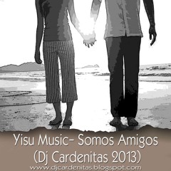 Yisu Music- Somos Amigos  (Dj Cardenitas Remix 2013)