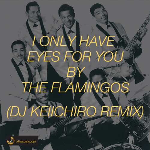 Stream I Only Have Eyes For You by The Flamingos ( dj Keiichiro Remix ) by  Keiichiro Nakajima | Listen online for free on SoundCloud