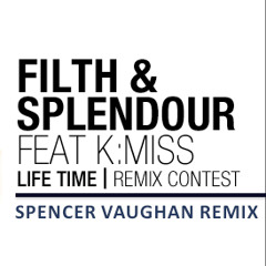 Filth & Splendour - Life Time ft. K:MiSS (Spencer Vaughan Remix)