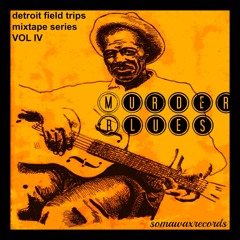 Detroit Field Trips Vol. IV: Murder Blues