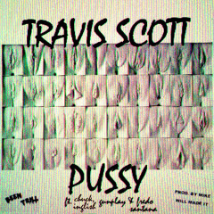 Travis Scott - Pussy (Ft. Gunplay, Fredo Santana & Chuck Inglish)