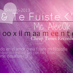 && Te Fuiste </3* -Mc AleeQk