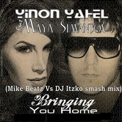 Yinon yahel feat maya simantov - bringing you home  (mike beatz vs dj itzko smash mix)