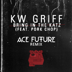 KW Griff ft. Pork Chop - Bring In The Katz (Ace Future Remix)
