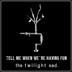 The Twilight Sad - Tell Me When We're Having Fun