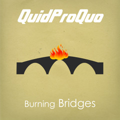 Burning Bridges - Quid Pro Quo