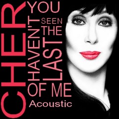 Cher - You Haven't Seen The Last Of Me (Acoustic)