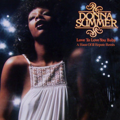 Love To Love You Baby (A Haus Of ill Repute Remix) - Donna Summer