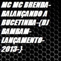 MC BRENDA-BALANÇANDO A BUCETINHA-{DJ BAMBAM-LANÇAMENTO-2013-}