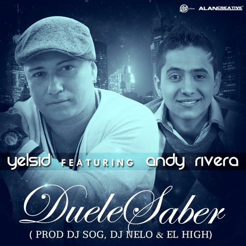 Yelsid Ft Andy Rivera - Duele Saber (Prod By Dj Sog, Dj Nelo & El High)