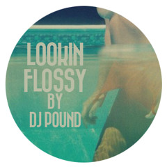 LOOKIN FLOSSY By DJ Pound