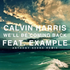 Calvin Harris ft Example - We'll Be Coming Back (Anthony Seeha Remix)