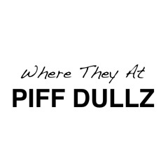 Piff Dullz - "Where They At"