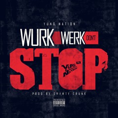 Yung Nation - Wurk Werk Don't Stop (Prod. By Shawty Crunk of Ratchet Beatz)