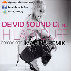 Deivid Sound Dj Ft. Hilary Duff - Come Clean (Makina Remix) [FREE DOWNLOAD]