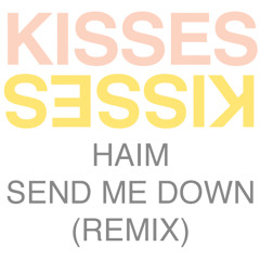 Haim - Send Me Down (Kisses Remix)