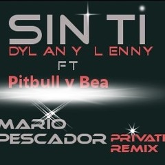 Sin ti Dylan y Lenny ft Pitbull y Bea (Mario Pescador private remix)