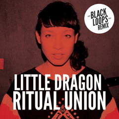 LITTLE DRAGON - RITUAL UNION - BLACK LOOPS remix