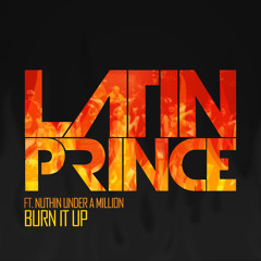 Latin Prince ft Nuthin Under A Million "Burn It Up" (Extended)