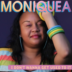 Moniquea - "I Don't Wanna Get Used To It" (Prod. by XL Middleton/Eddy Funkster)