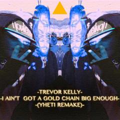 Trevor Kelly- I Ain't Got A Gold Chain Big Enough(Yheti Remake)
