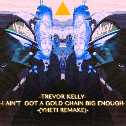 Trevor Kelly- I Ain't Got A Gold Chain Big Enough(Yheti Remake)
