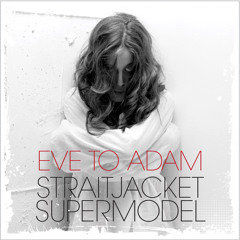 Eve To Adam - "Straitjacket Supermodel"