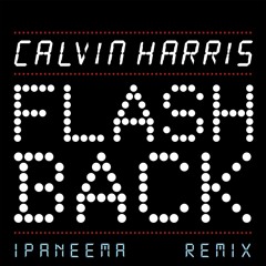 Calvin Harris - Flashback (Ipaneema Remix)