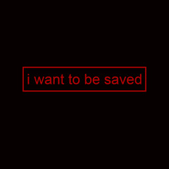i want to be saved