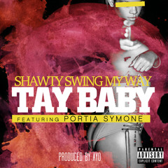 Tay Baby - Shawty Swing My Way Feat. Portia Symone [Prod. By Ayo]