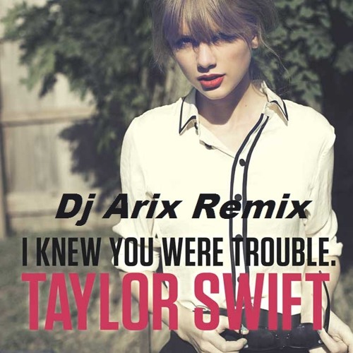 Taylor Swift - I Knew You Were Trouble (DJ Arix Club Remix)