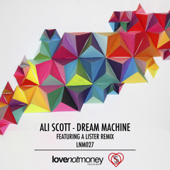 Ali Scott - Dream Machine (A Lister Remix) [Love Not Money Records]