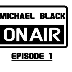 Michael Black-ON AIR EPISODE 1