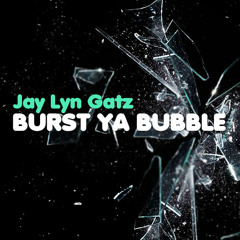 Jay Lyn Gatz  - Burst Ya Bubble Prod. by Warith Hajj