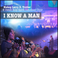 Larry Trotter & Sweet Holy Spirit Combined Choirs - "I Know A Man"