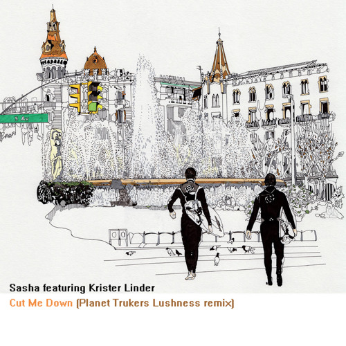 Sasha - Cut Me Down (Planet Trukers Lushness Remix)