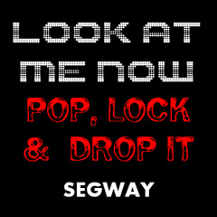 Look at me now (Pop Lock and Drop It Segway)