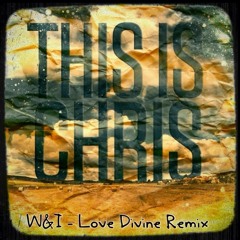 W&I - Love divine (This Is Chris Remix)