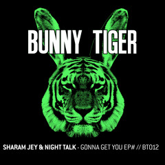 Sharam Jey & Night Talk - Gonna Get You Ep# (Preview!) Bunny Tiger Music012