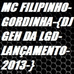 MC FILIPINHO-GORDINHA-{DJ GEH DA LGD-LANÇAMENTO-2013-}