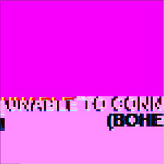 UNABLE TO CONNECT (BOHEMIAN GROVED EDIT)