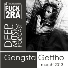 [FUCK2RA - Gangsta Gettho (Deep music Podcast)]