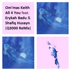Om'mas Keith - All 4 You feat. Erykah Badu & Shafiq Husayn  Q3000 RMX