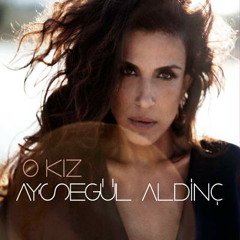 Ayşegül Aldinç-O Kız