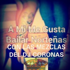 A Mi Me Gusta Bailar Norteñas Con Las Mesclas Del Dj Coronas