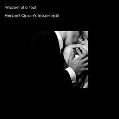 Wisdom of a Fool (Mr. Herbert Quain's Lesson Edit)