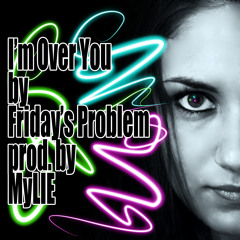 I'm Over You (Prod. by MyLIE) - Friday's Problem