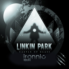 Linkin Park - Castle Of Glass (Ironnic Remix)