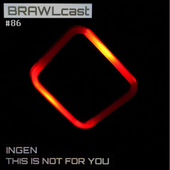 BRAWLcast086 Ingen - This Is Not For You